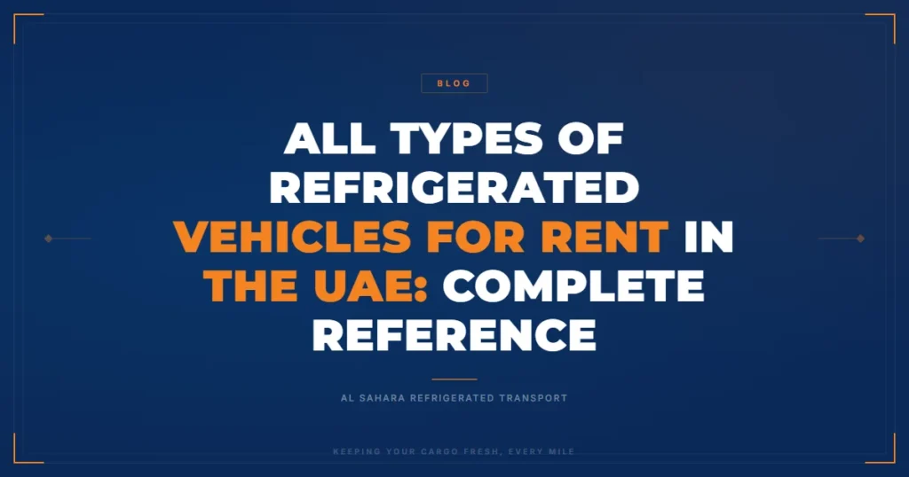 All Types of Refrigerated Vehicles Available for Rent in the UAE: The Complete Reference