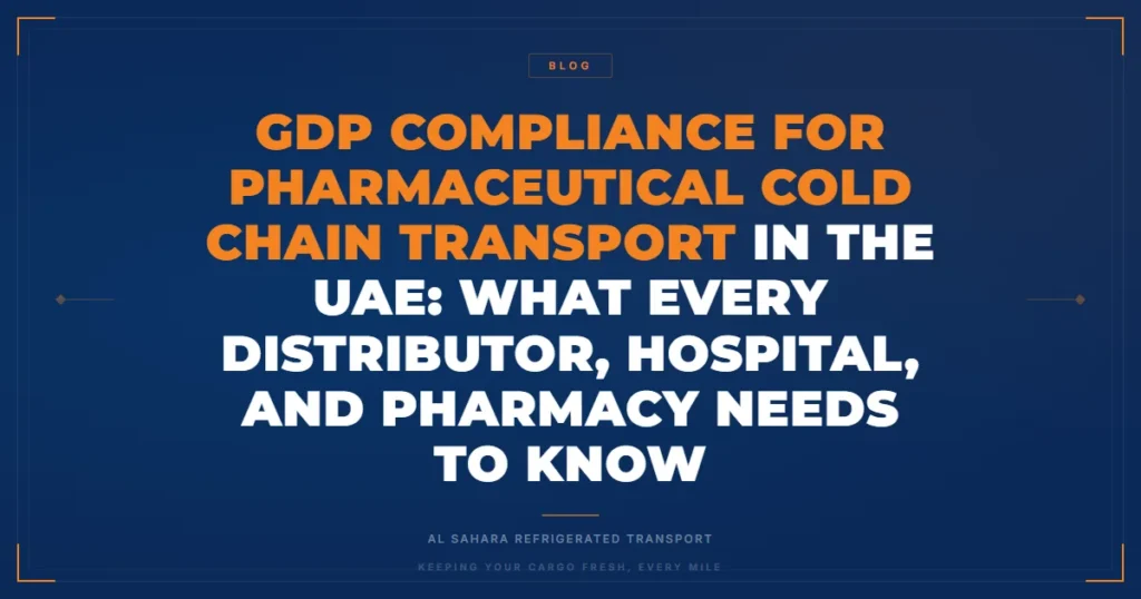 GDP Compliance for Pharmaceutical Cold Chain Transport in the UAE: What Every Distributor, Hospital, and Pharmacy Needs to Know